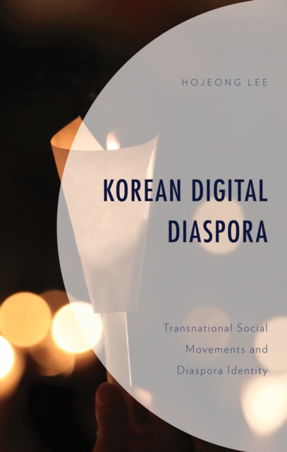 Korean Digital Diaspora : Transnational Social Movements and Diaspora Identity, Hardback Book