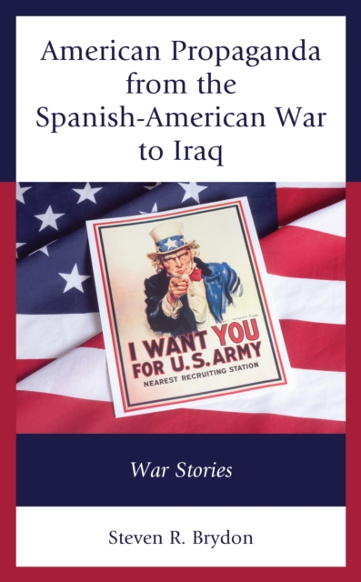 American Propaganda from the Spanish-American War to Iraq : War Stories, Paperback / softback Book