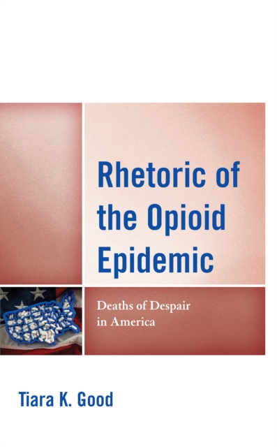 Rhetoric of the Opioid Epidemic : Deaths of Despair in America, Hardback Book
