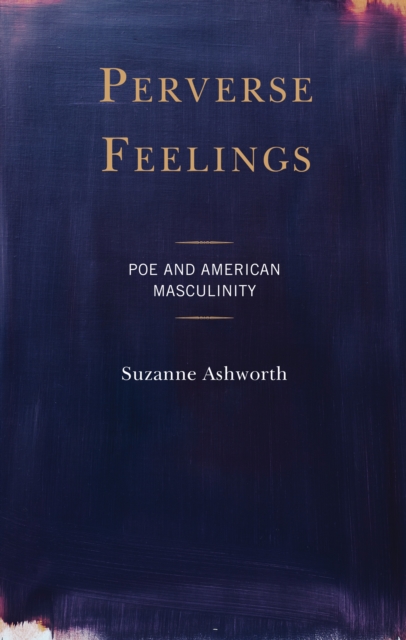 Perverse Feelings : Poe and American Masculinity, Paperback / softback Book