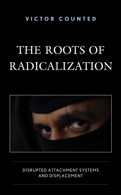 The Roots of Radicalization : Disrupted Attachment Systems and Displacement, Hardback Book