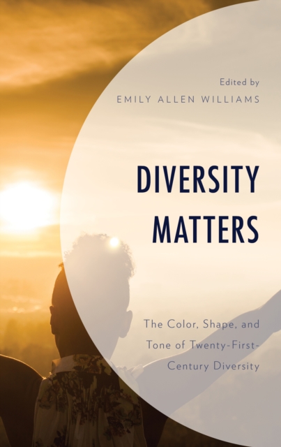Diversity Matters : The Color, Shape, and Tone of Twenty-First-Century Diversity, Hardback Book