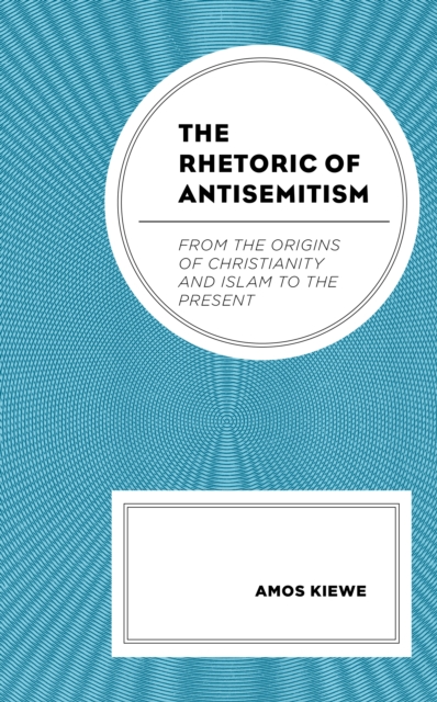 The Rhetoric of Antisemitism : From the Origins of Christianity and Islam to the Present, Hardback Book
