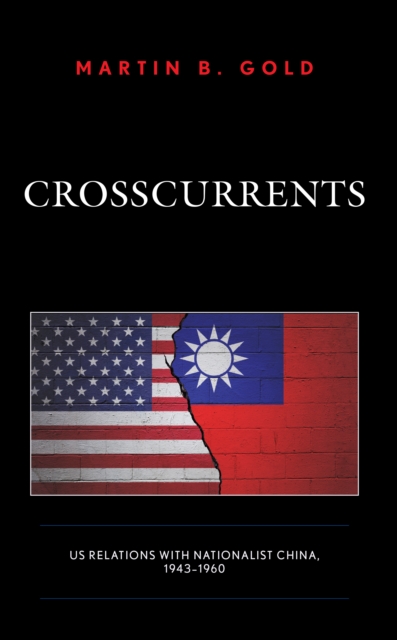 Crosscurrents : US Relations with Nationalist China, 1943-1960, Hardback Book