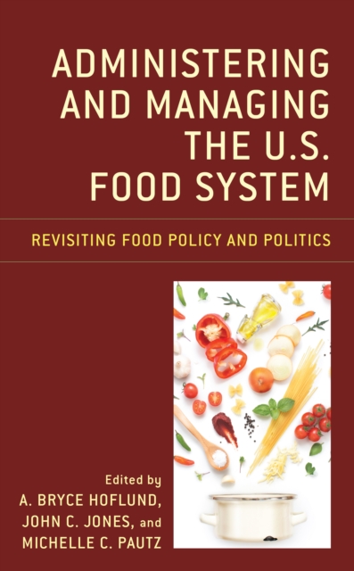 Administering and Managing the U.S. Food System : Revisiting Food Policy and Politics, Hardback Book