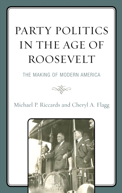 Party Politics in the Age of Roosevelt : The Making of Modern America, Hardback Book
