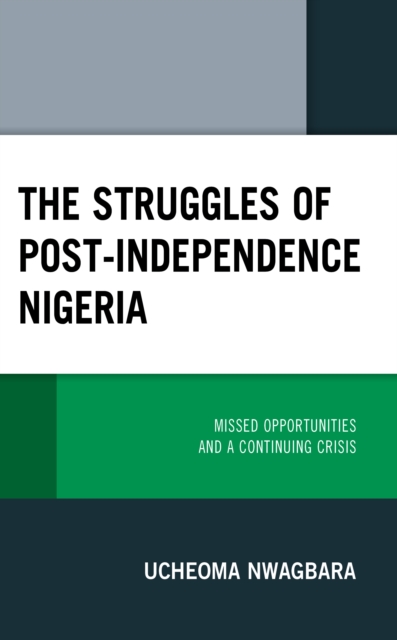 The Struggles of Post-Independence Nigeria : Missed Opportunities and a Continuing Crisis, Hardback Book