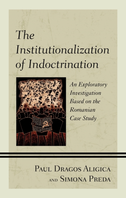 Institutionalization of Indoctrination : An Exploratory Investigation based on the Romanian Case Study, EPUB eBook