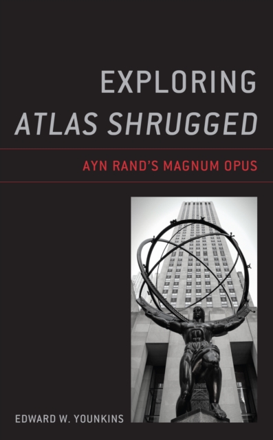 Exploring Atlas Shrugged : Ayn Rand’s Magnum Opus, Hardback Book