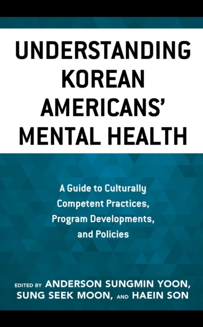 Understanding Korean Americans' Mental Health : A Guide to Culturally Competent Practices, Program Developments, and Policies, EPUB eBook