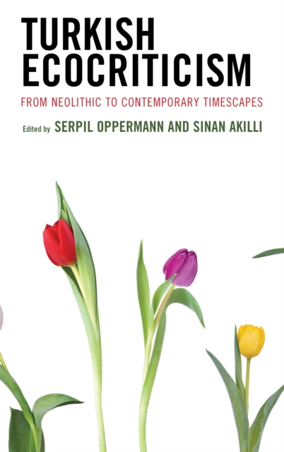 Turkish Ecocriticism : From Neolithic to Contemporary Timescapes, Hardback Book