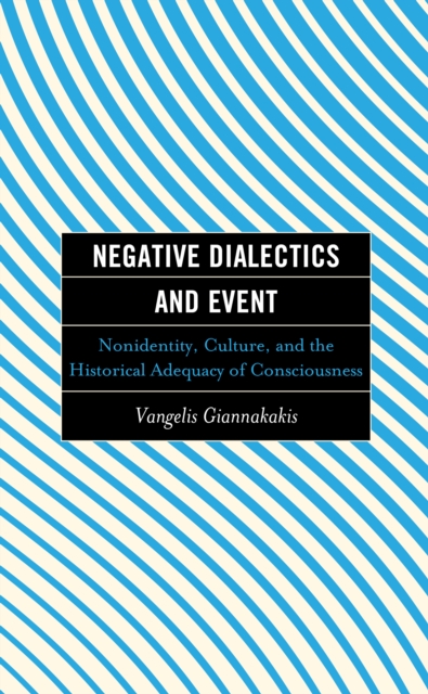 Negative Dialectics and Event : Nonidentity, Culture, and the Historical Adequacy of Consciousness, Hardback Book