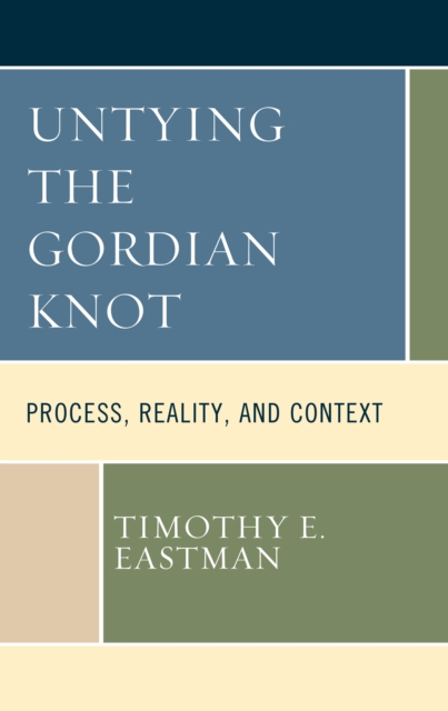 Untying the Gordian Knot : Process, Reality, and Context, Hardback Book