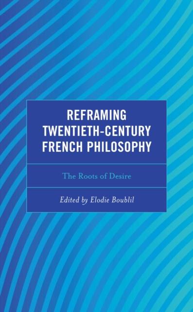 Reframing Twentieth-Century French Philosophy : The Roots of Desire, EPUB eBook