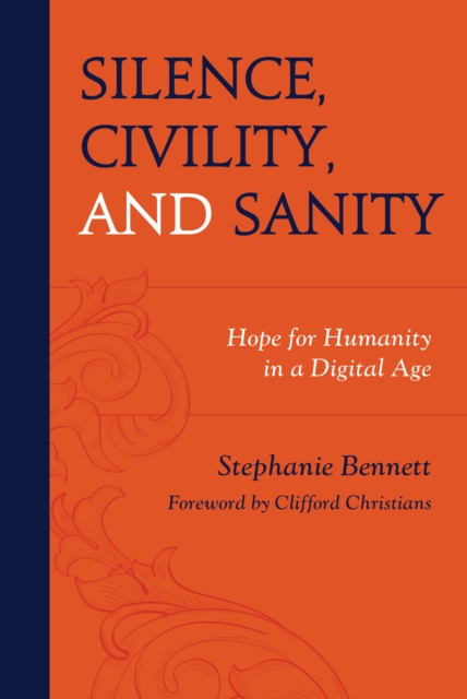Silence, Civility, and Sanity : Hope for Humanity in a Digital Age, Paperback / softback Book