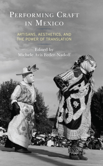 Performing Craft in Mexico : Artisans, Aesthetics, and the Power of Translation, EPUB eBook