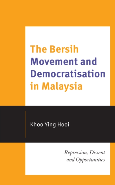 The Bersih Movement and Democratisation in Malaysia : Repression, Dissent and Opportunities, Hardback Book
