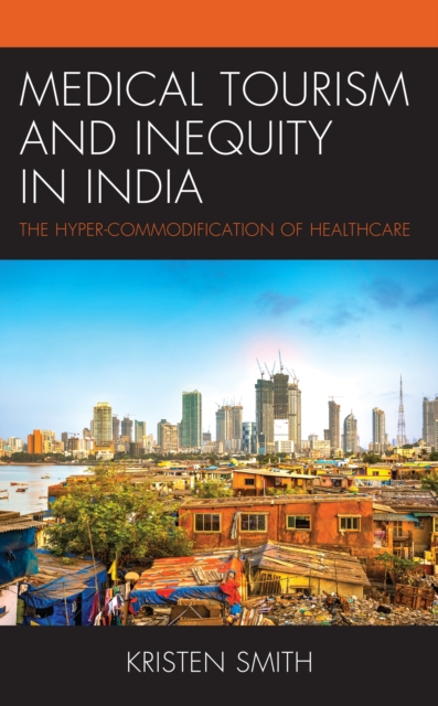 Medical Tourism and Inequity in India : The Hyper-Commodification of Healthcare, Paperback / softback Book