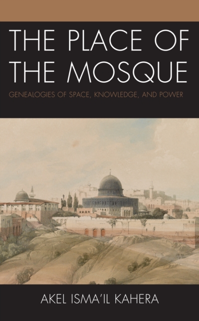 Place of the Mosque : Genealogies of Space, Knowledge, and Power, EPUB eBook