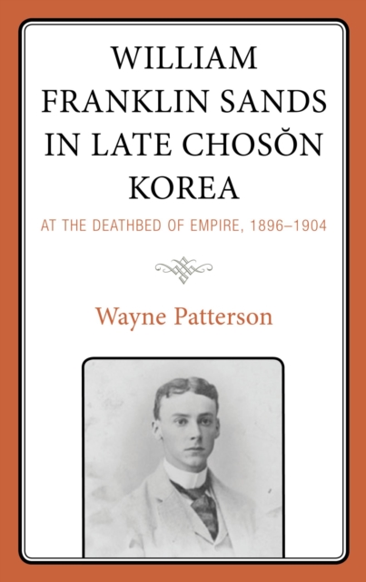 William Franklin Sands in Late Choson Korea : At the Deathbed of Empire, 1896-1904, EPUB eBook