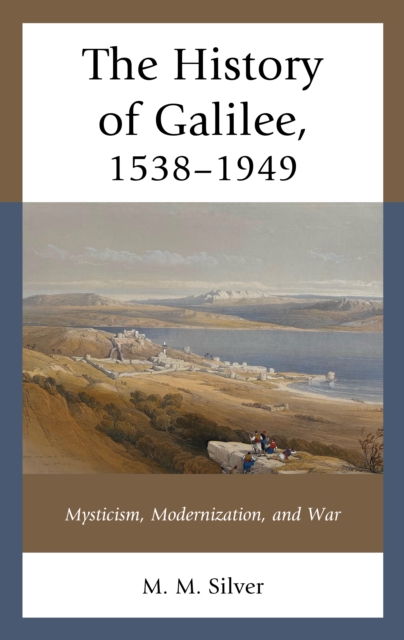 The History of Galilee, 1538–1949 : Mysticism, Modernization, and War, Paperback / softback Book