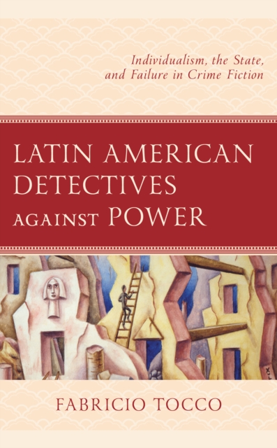 Latin American Detectives against Power : Individualism, the State, and Failure in Crime Fiction, Hardback Book
