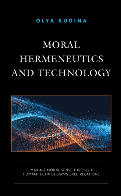 Moral Hermeneutics and Technology : Making Moral Sense through Human-Technology-World Relations, Hardback Book