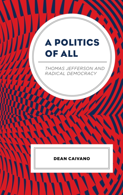A Politics of All : Thomas Jefferson and Radical Democracy, Hardback Book