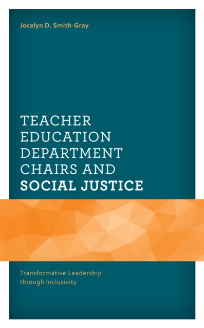 Teacher Education Department Chairs and Social Justice : Transformative Leadership through Inclusivity, Hardback Book