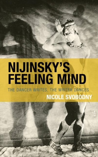 Nijinsky's Feeling Mind : The Dancer Writes, The Writer Dances, EPUB eBook
