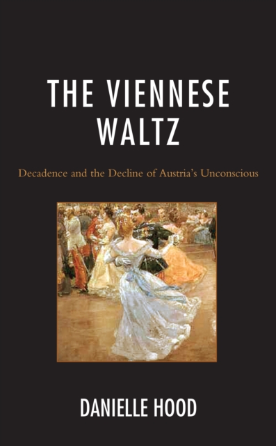 The Viennese Waltz : Decadence and the Decline of Austria's Unconscious, Paperback / softback Book
