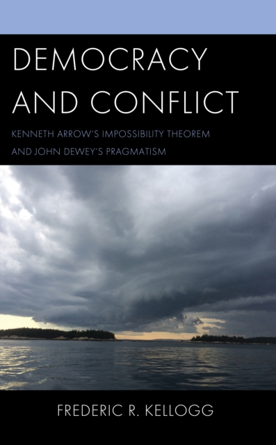 Democracy and Conflict : Kenneth Arrow's Impossibility Theorem and John Dewey's Pragmatism, Hardback Book