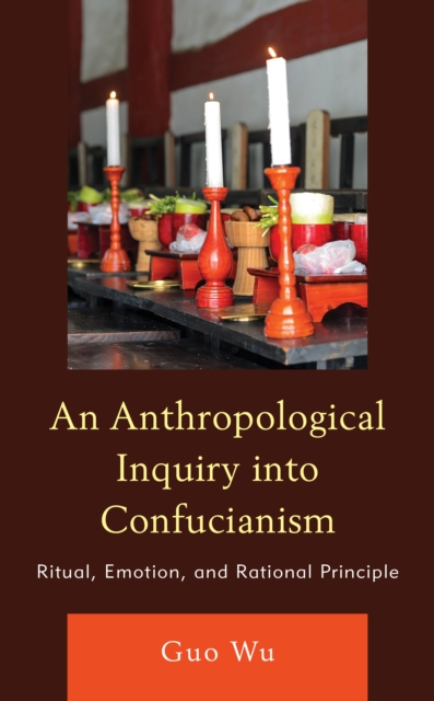 An Anthropological Inquiry into Confucianism : Ritual, Emotion, and Rational Principle, Paperback / softback Book
