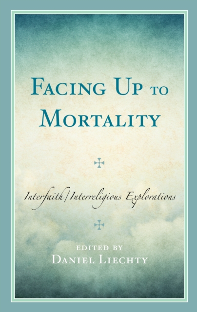 Facing Up to Mortality : Interfaith/Interreligious Explorations, Hardback Book