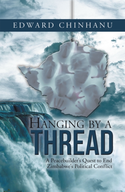 Hanging by a Thread : A Peacebuilder's Quest to End Zimbabwe's Political Conflict, EPUB eBook