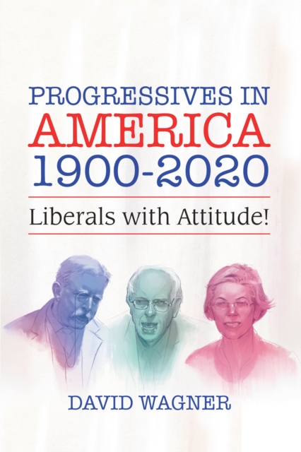 Progressives in America 1900-2020 : Liberals with Attitude!, EPUB eBook