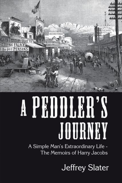 A Peddler's Journey : A Simple Man's Extraordinary Life - the Memoirs of Harry Jacobs, EPUB eBook