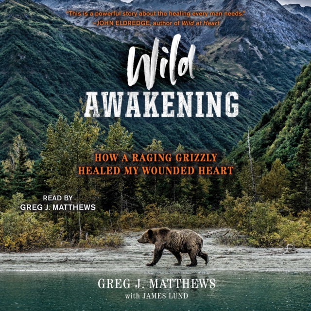 Wild Awakening : How a Raging Grizzly Healed My Wounded Heart, eAudiobook MP3 eaudioBook