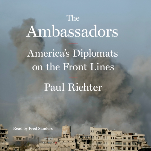 The Ambassadors : America's Diplomats on the Front Lines, eAudiobook MP3 eaudioBook