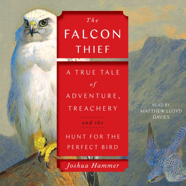 The Falcon Thief : A True Tale of Adventure, Treachery, and the Hunt for the Perfect Bird, eAudiobook MP3 eaudioBook