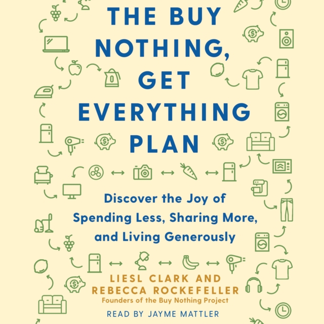 The Buy Nothing, Get Everything Plan : Discover the Joy of Spending Less, Sharing More, and Living Generously, eAudiobook MP3 eaudioBook