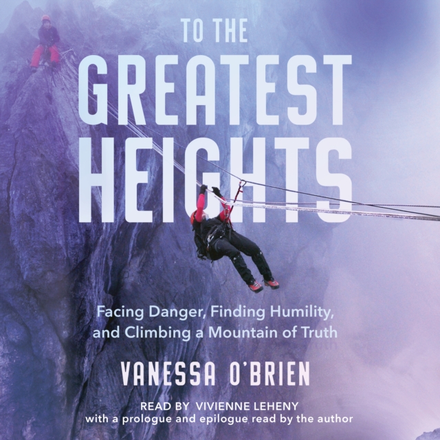 To the Greatest Heights : Facing Danger, Finding Humility, and Climbing a Mountain of Truth, eAudiobook MP3 eaudioBook