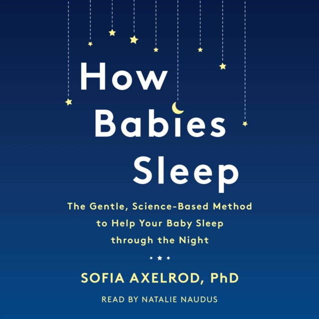 How Babies Sleep : The Gentle, Science-Based Method to Help Your Baby Sleep Through the Night, eAudiobook MP3 eaudioBook