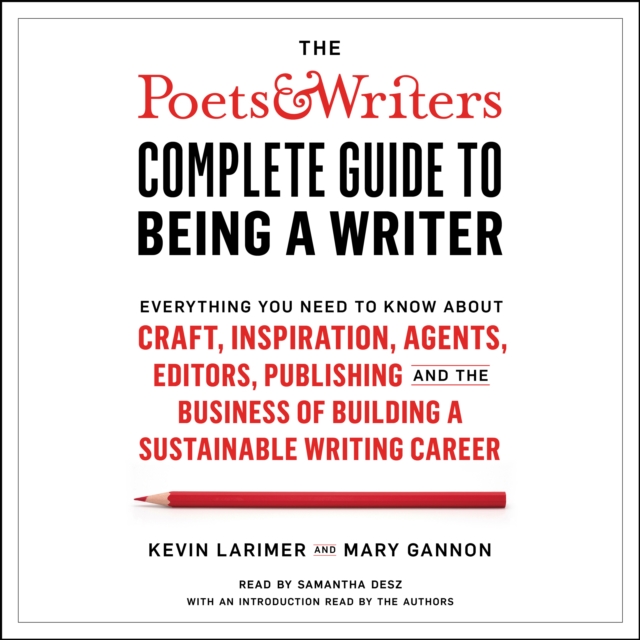 The Poets & Writers Complete Guide to Being a Writer : Everything You Need to Know About Craft, Inspiration, Agents, Editors, Publishing, and the Business of Building a Sustainable Writing Career, eAudiobook MP3 eaudioBook