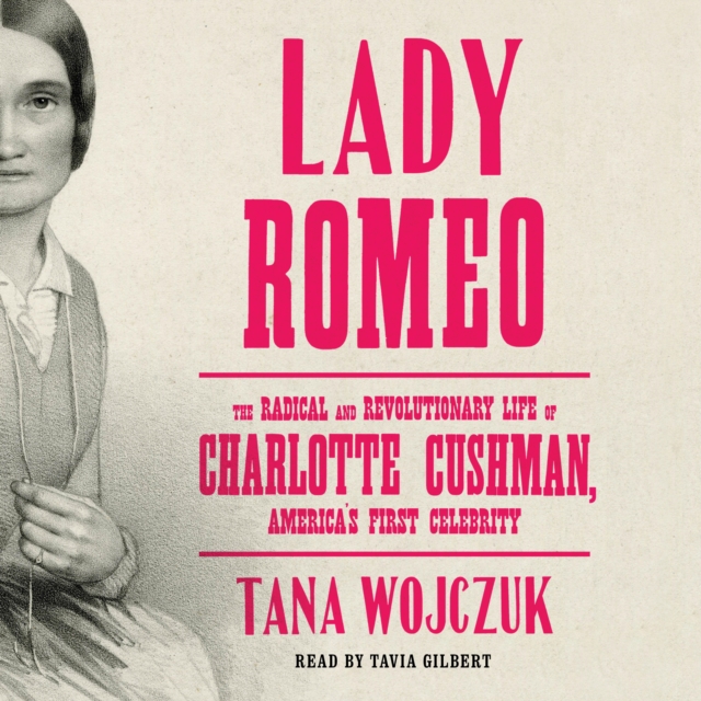 Lady Romeo : The Radical and Revolutionary Life of Charlotte Cushman, America's First Celebrity, eAudiobook MP3 eaudioBook