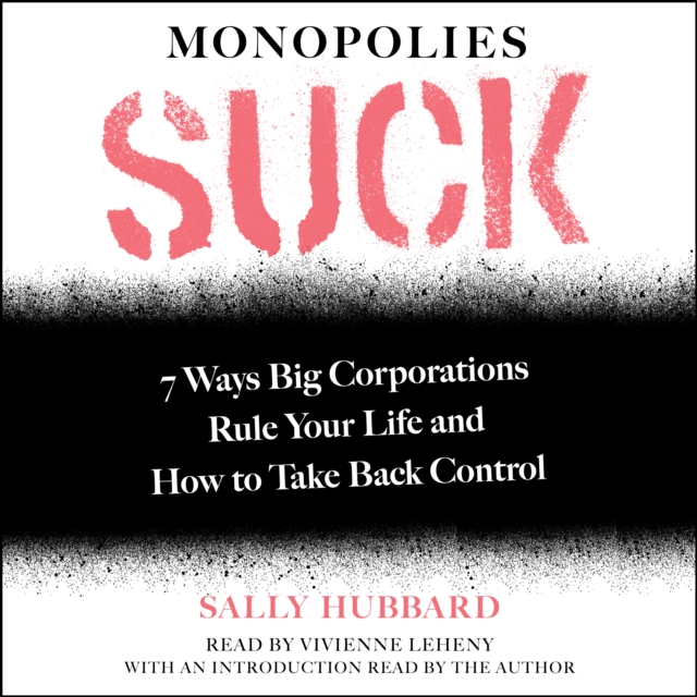 Monopolies Suck : 7 Ways Big Corporations Rule Your Life and How to Take Back Control, eAudiobook MP3 eaudioBook