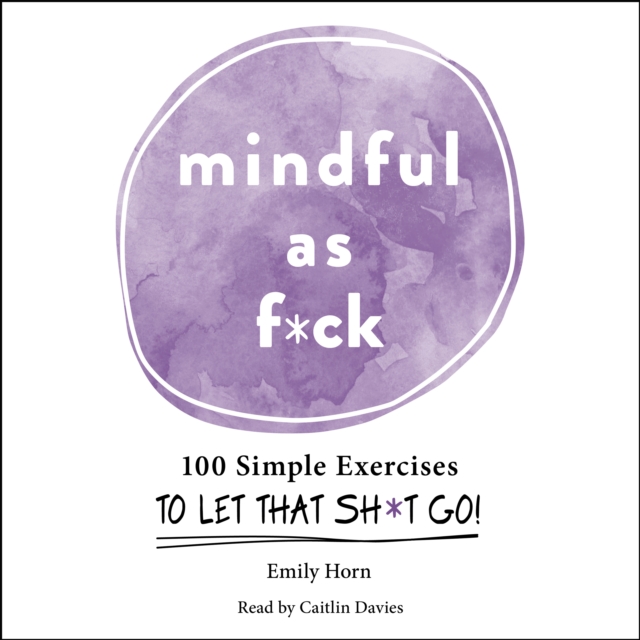 Mindful As F*ck : 100 Simple Exercises to Let That Sh*t Go!, eAudiobook MP3 eaudioBook