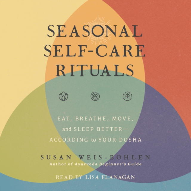 Seasonal Self-Care Rituals : Eat, Breathe, Move, and Sleep Better-According to Your Dosha, eAudiobook MP3 eaudioBook