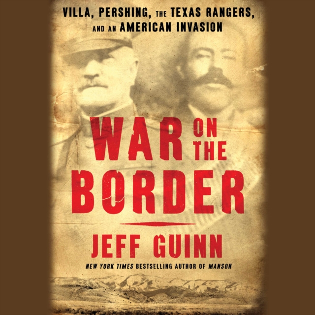 War on the Border : Villa, Pershing, the Texas Rangers, and an American Invasion, eAudiobook MP3 eaudioBook