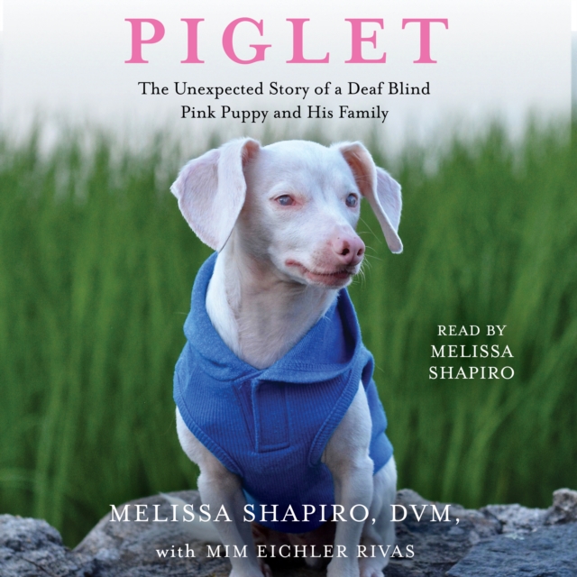 Piglet : The Unexpected Story of a Deaf, Blind, Pink Puppy and His Family, eAudiobook MP3 eaudioBook